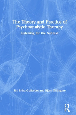 The Theory and Practice of Psychoanalytic Therapy: Listening for the Subtext by Siri  Erika Gullestad 9781138364349