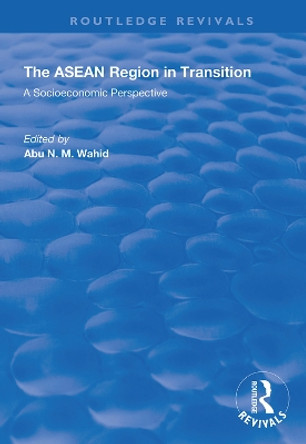 The ASEAN Region in Transition: A Socioeconomic Perspective by Abu N. M. Wahid 9781138341562