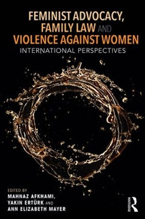 Feminist Advocacy, Family Law and Violence against Women: International Perspectives by Mahnaz Akhami 9781138344921