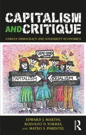 Capitalism and Critique: Unruly Democracy and Solidarity Economics by Edward J. Martin 9781138365612