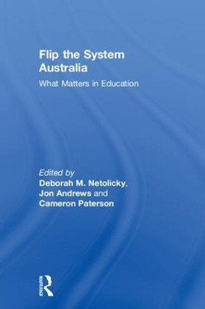 Flip the System Australia: What Matters in Education by Deborah M. Netolicky 9781138367616