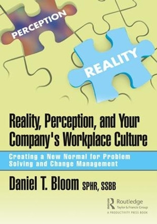 Reality, Perception, and Your Company's Workplace Culture: Creating a New Normal for Problem Solving and Change Management by Daniel Bloom 9781138368668