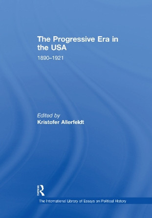 The Progressive Era in the USA: 1890-1921 by Kristofer Allerfeldt 9781138378407
