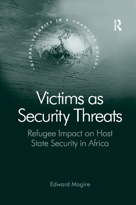 Victims as Security Threats: Refugee Impact on Host State Security in Africa by Edward Mogire 9781138376557