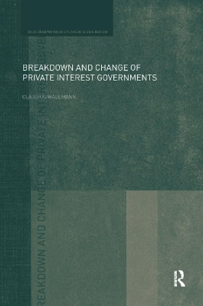 Breakdown and Change of Private Interest Governments by Claudius Wagemann 9781138377011