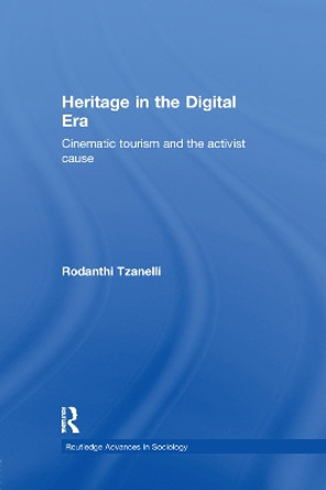 Heritage in the Digital Era: Cinematic Tourism and the Activist Cause by Rodanthi Tzanelli 9781138377127