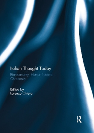 Italian Thought Today: Bio-economy, Human Nature, Christianity by Lorenzo Chiesa 9781138377639