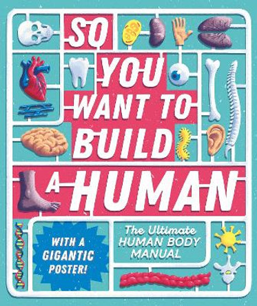 So You Want to Build a Human?: The ultimate human body manual by Tom Jackson