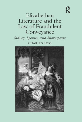 Elizabethan Literature and the Law of Fraudulent Conveyance: Sidney, Spenser, and Shakespeare by Charles Ross 9781138378742