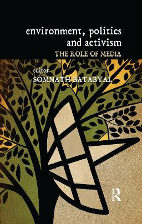Environment, Politics and Activism: The Role of Media by Somnath Batabyal 9781138379381