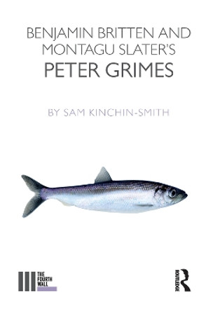 Benjamin Britten and Montagu Slater's Peter Grimes by Sam Kinchin-Smith 9781138380486