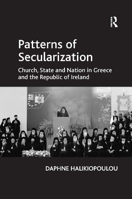 Patterns of Secularization: Church, State and Nation in Greece and the Republic of Ireland by Daphne Halikiopoulou 9781138379633
