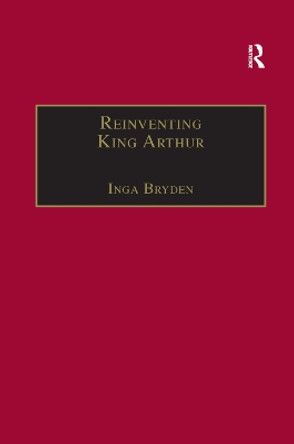 Reinventing King Arthur: The Arthurian Legends in Victorian Culture by Inga Bryden 9781138380066