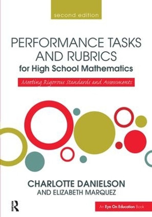 Performance Tasks and Rubrics for High School Mathematics: Meeting Rigorous Standards and Assessments by Charlotte Danielson 9781138380707