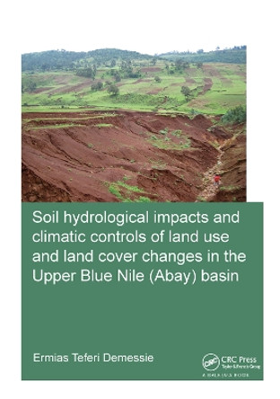 Soil hydrological impacts and climatic controls of land use and land cover changes in the Upper Blue Nile (Abay) basin by Ermias Teferi Demessie 9781138381674