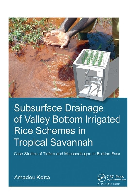 Subsurface Drainage of Valley Bottom Irrigated Rice Schemes in Tropical Savannah: Case Studies of Tiefora and Moussodougou in Burkina Faso by Amadou Keita 9781138381643