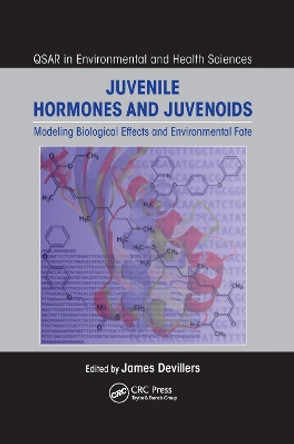 Juvenile Hormones and Juvenoids: Modeling Biological Effects and Environmental Fate by James Devillers 9781138382206