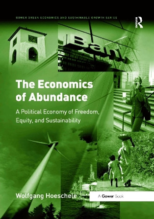 The Economics of Abundance: A Political Economy of Freedom, Equity, and Sustainability by Wolfgang Hoeschele 9781138383371