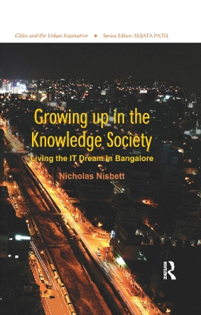 Growing up in the Knowledge Society: Living the IT Dream in Bangalore by Nicholas Nisbett 9781138384231