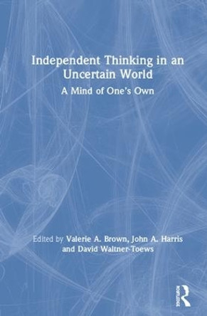 Independent Thinking in an Uncertain World: A Mind of One's Own by Valerie A. Brown 9781138387218