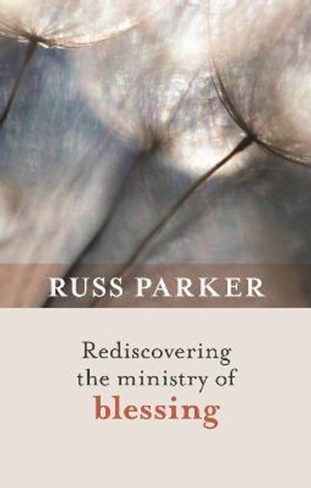 Rediscovering the Ministry of Blessing by Russ Parker