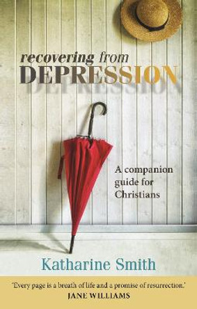 Recovering from Depression: A Companion Guide for Christians by Katherine E. Smith