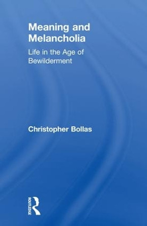 Meaning and Melancholia: Life in the Age of Bewilderment by Christopher Bollas 9781138497429