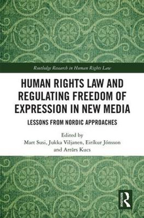 Human Rights Law and Regulating Freedom of Expression in New Media: Lessons from Nordic Approaches by Mart Susi 9781138497894