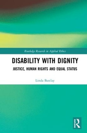 Disability with Dignity: Justice, Human Rights and Equal Status by Linda Barclay 9781138498068
