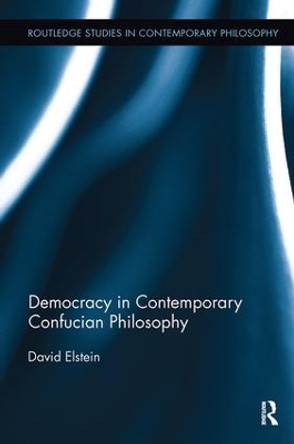 Democracy in Contemporary Confucian Philosophy by David Elstein 9781138498921