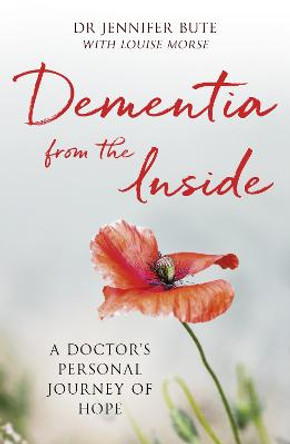 Dementia from the Inside: A Doctor's Personal Journey of Hope by Dr Jennifer Bute