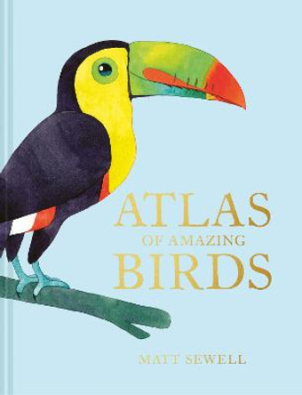 Atlas of Amazing Birds by Matt Sewell