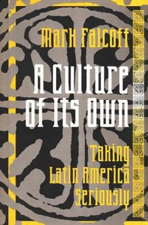 A Culture of Its Own: Taking Latin America Seriously by Mark Falcoff 9781138507159