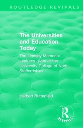 : The Universities and Education Today (1962): The Lindsay Memorial Lectures given at the University College of North Staffordshire by Herbert Butterfield 9781138553088