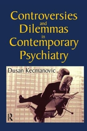 Controversies and Dilemmas in Contemporary Psychiatry by Dusan Kecmanovic 9781138508606