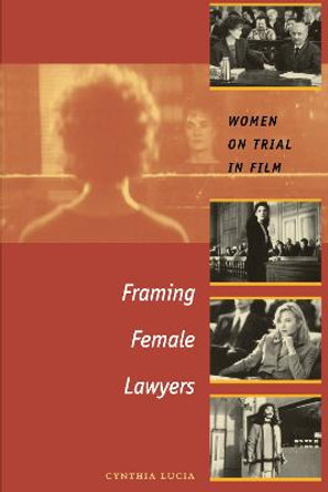 Framing Female Lawyers: Women on Trial in Film by Cynthia Lucia