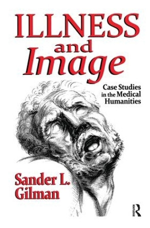Illness and Image: Case Studies in the Medical Humanities by Sander L. Gilman 9781138510791