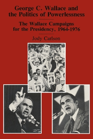 George C. Wallace and the Politics of Powerlessness: The Wallace Campaigns for the Presidency, 1964-76 by Jody Carlson 9781138510340