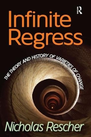 Infinite Regress: The Theory and History of Varieties of Change by Nicholas Rescher 9781138510937