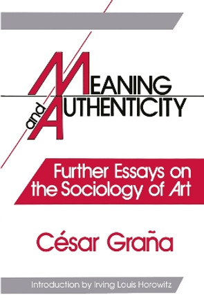 Meaning and Authenticity: Further Works in the Sociology of Art by Cesar Grana 9781138511958