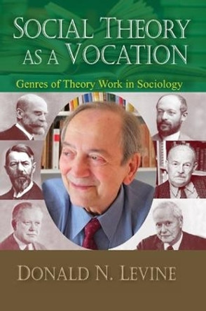 Social Theory as a Vocation: Genres of Theory Work in Sociology by Donald N. Levine 9781138514799