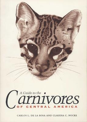 A Guide to the Carnivores of Central America: Natural History, Ecology, and Conservation by Carlos L. de la Rosa