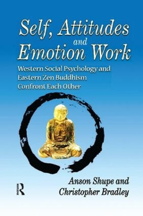 Self, Attitudes, and Emotion Work: Western Social Psychology and Eastern Zen Buddhism Confront Each Other by Christopher Bradley 9781138514461