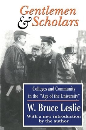 Gentlemen and Scholars: College and Community in the Age of the University by W. Bruce Leslie 9781138524255