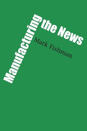 Manufacturing the News by Mark Fishman