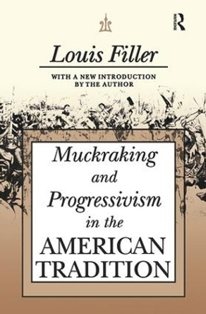 Muckraking and Progressivism in the American Tradition by Louis Filler 9781138528468