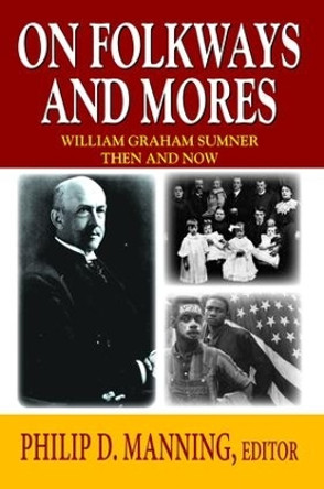 On Folkways and Mores: William Graham Sumner Then and Now by Philip D. Manning 9781138529137