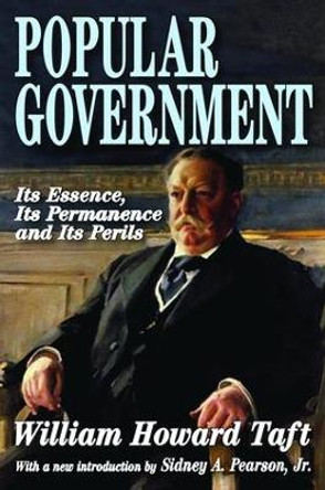 Popular Government: Its Essence, Its Permanence and Its Perils by William Howard Taft 9781138530447