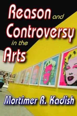 Reason and Controversy in the Arts by Mortimer R. Kadish 9781138531482