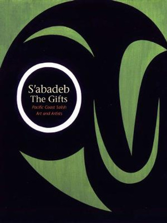 S'abadeb / The Gifts: Pacific Coast Salish Art and Artists by Barbara Brotherton